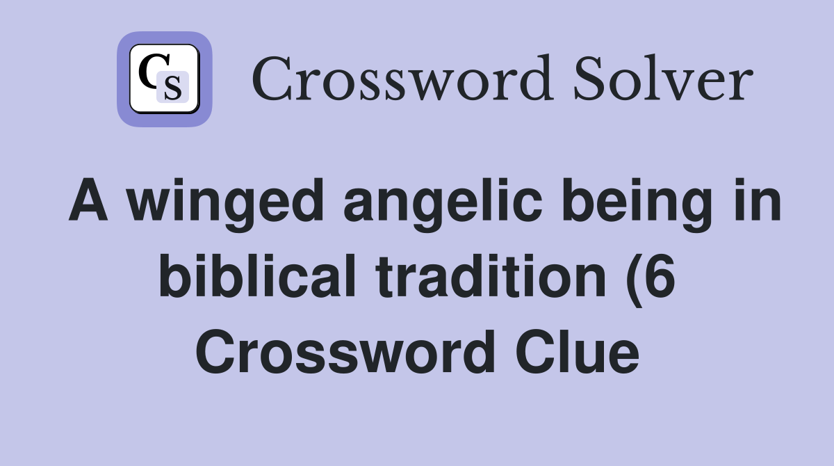 A winged angelic being in biblical tradition (6) Crossword Clue A winged angelic being in biblical tradition (6) Crossword Clue